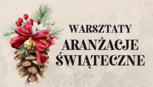 Zapisy na warsztaty „Świąteczne aranżacje”